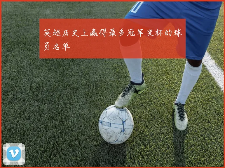 英超历史上赢得最多冠军奖杯的球员名单