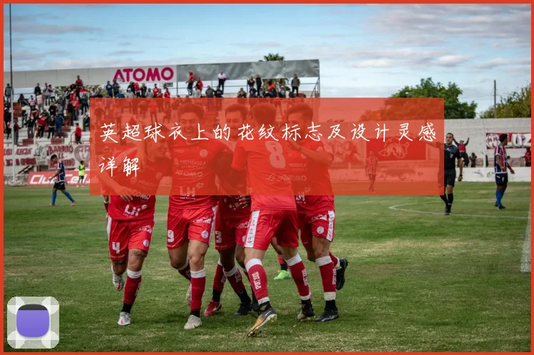 英超球衣上的花纹标志及设计灵感详解